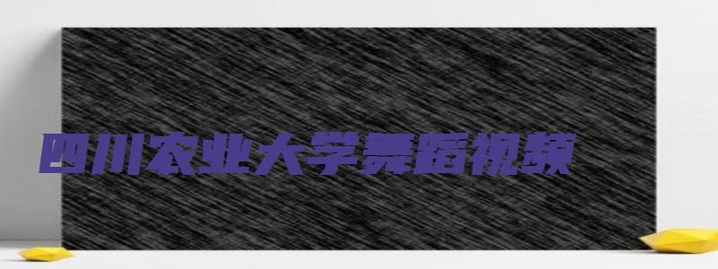 四川农业大学舞蹈视频