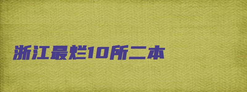 浙江最烂10所二本