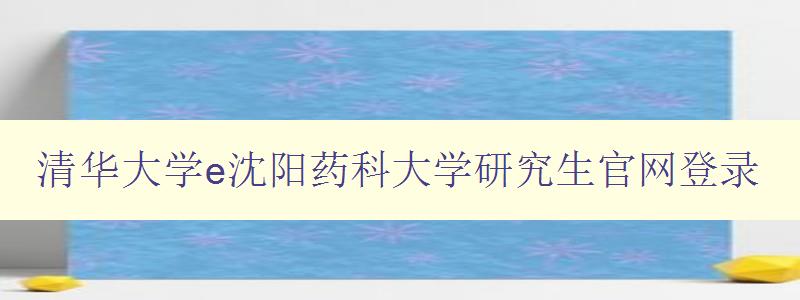 清华大学e沈阳药科大学研究生官网登录