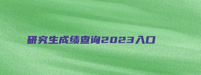 研究生成绩查询2023入口