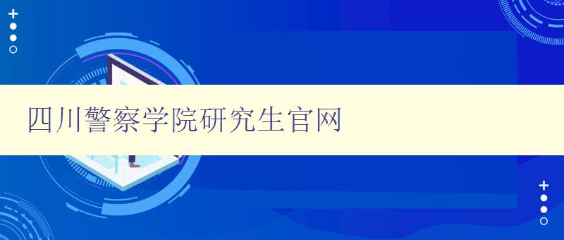 四川警察学院研究生官网