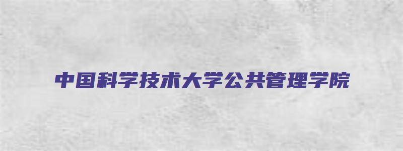 中国科学技术大学公共管理学院