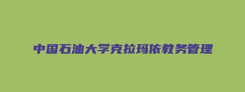 中国石油大学克拉玛依教务管理