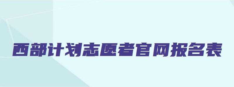 西部计划志愿者官网报名表