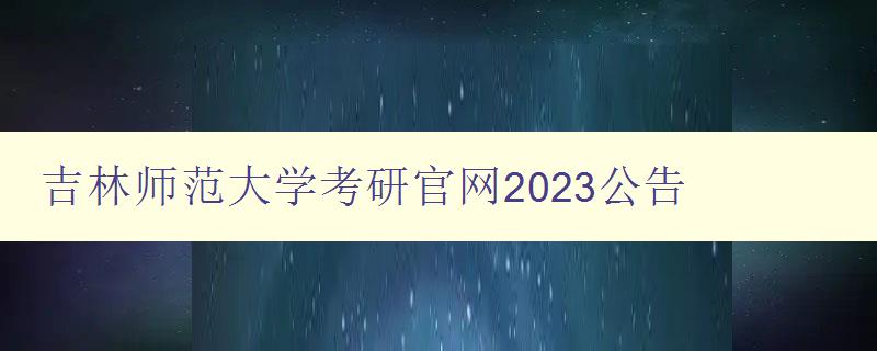 吉林师范大学考研官网2023公告