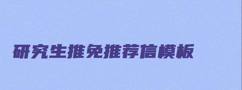 研究生推免推荐信模板