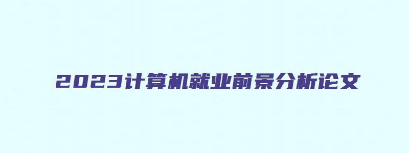 2023计算机就业前景分析论文