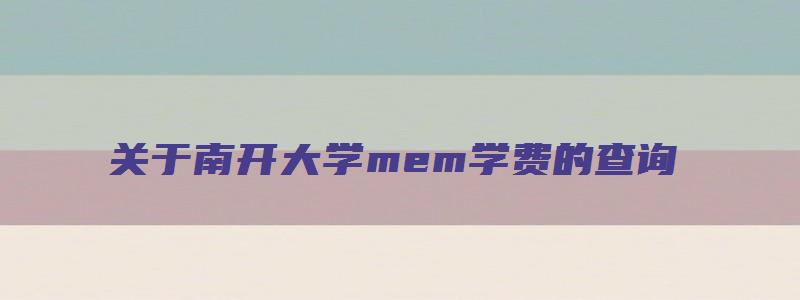 关于南开大学mem学费的查询