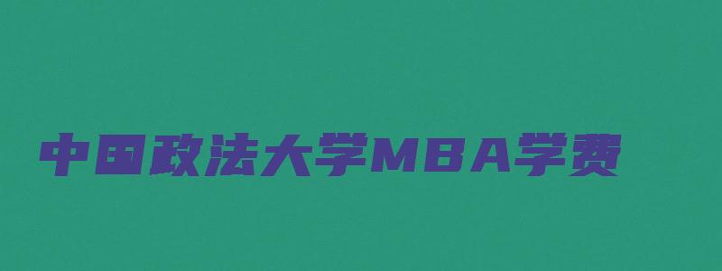 中国政法大学MBA学费