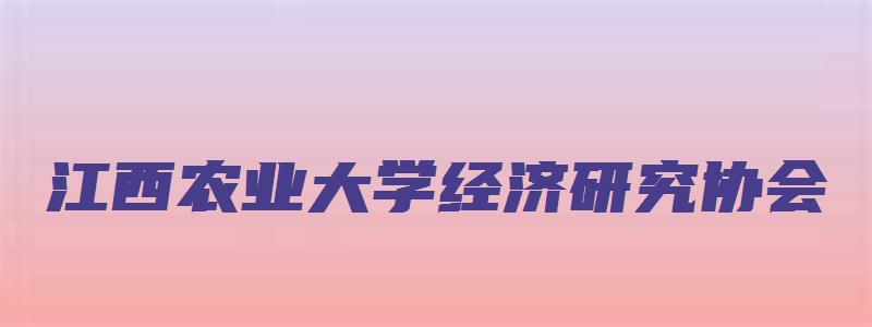 江西农业大学经济研究协会