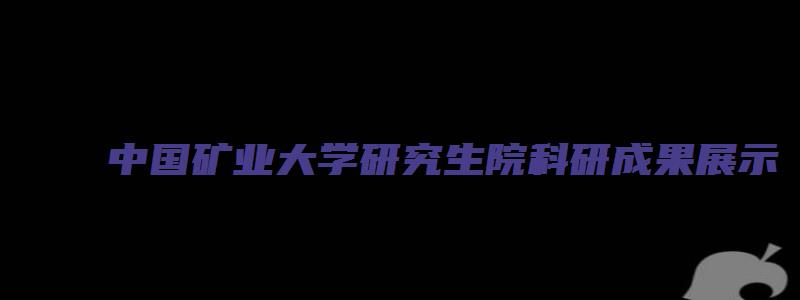 中国矿业大学研究生院科研成果展示