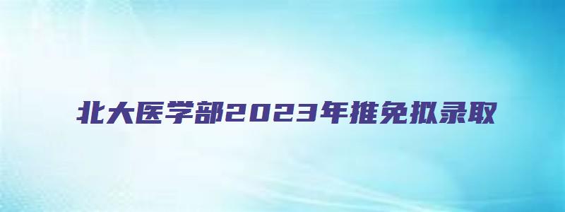 北大医学部2023年推免拟录取