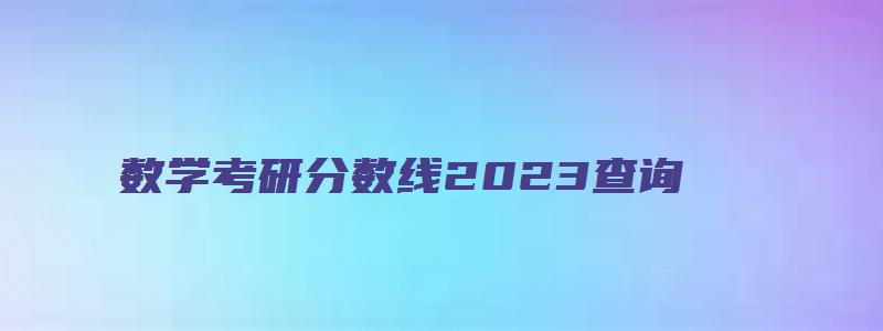 数学考研分数线2023查询