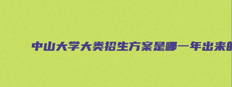 中山大学大类招生方案是哪一年出来的