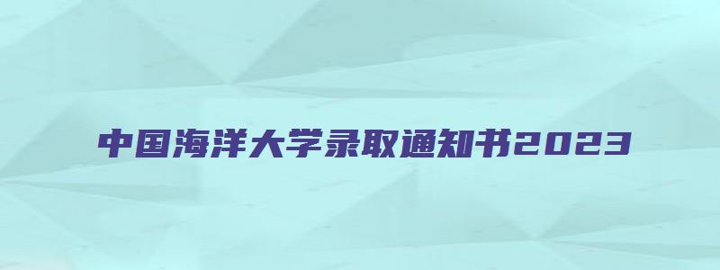 中国海洋大学录取通知书2023