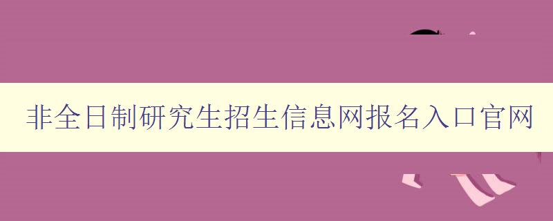 非全日制研究生招生信息网报名入口官网