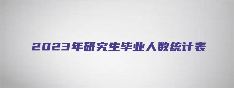 2023年研究生毕业人数统计表