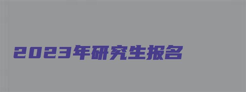 2023年研究生报名