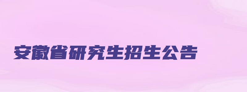 安徽省研究生招生公告