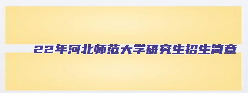 22年河北师范大学研究生招生简章