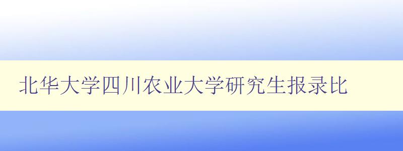 北华大学四川农业大学研究生报录比