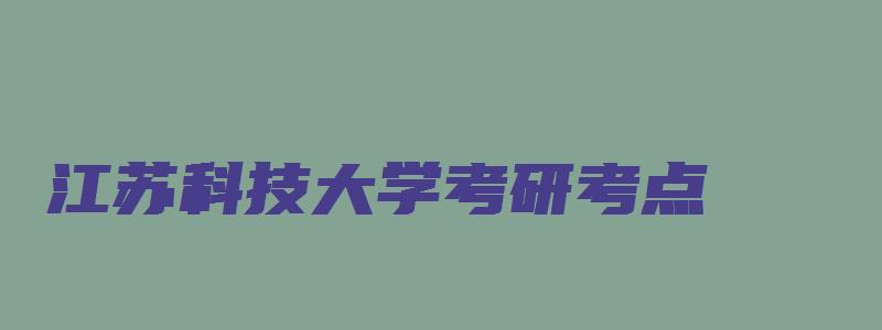 江苏科技大学考研考点