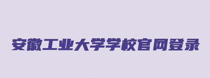 安徽工业大学学校官网登录