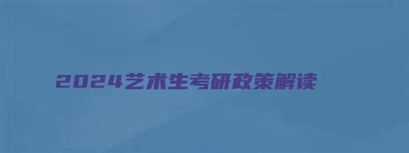 2024艺术生考研政策解读