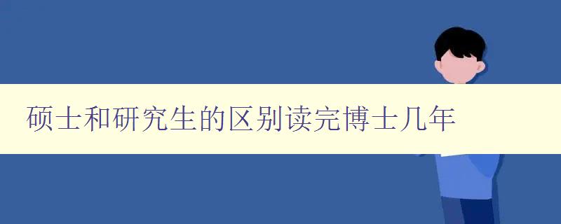 硕士和研究生的区别读完博士几年