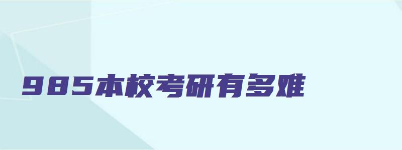 985本校考研有多难