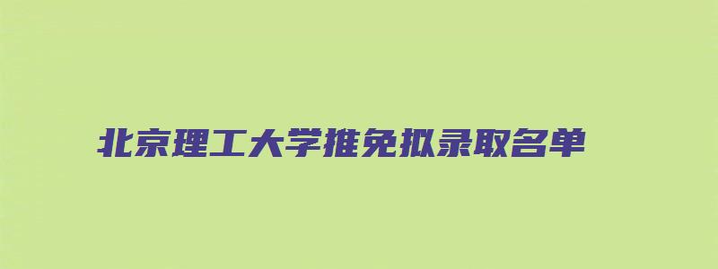 北京理工大学推免拟录取名单