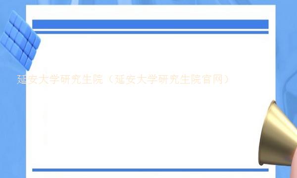 延安大学研究生院（延安大学研究生院官网）