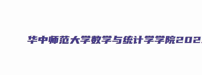 华中师范大学数学与统计学学院2023年优秀大学生推免夏令营通知