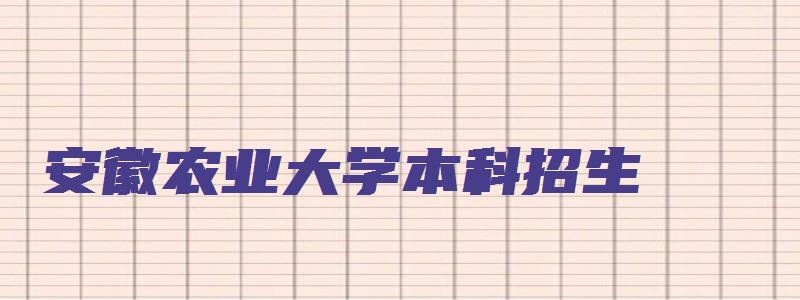 安徽农业大学本科招生