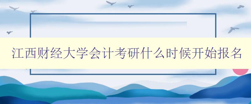 江西财经大学会计考研什么时候开始报名