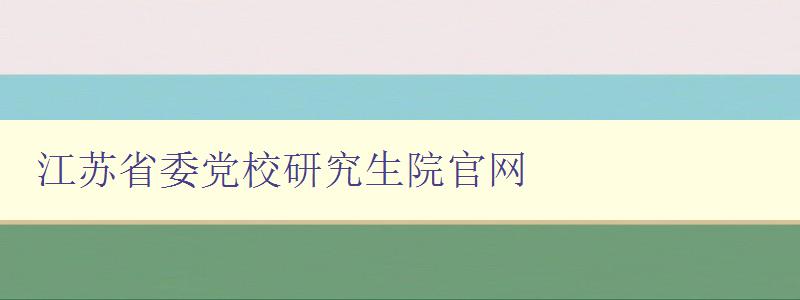 江苏省委党校研究生院官网