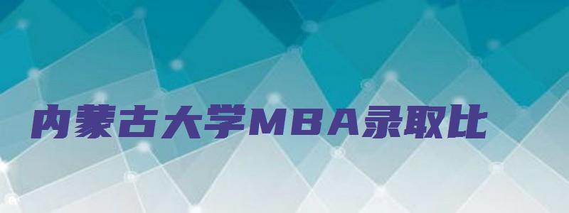 内蒙古大学MBA录取比