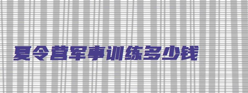 夏令营军事训练多少钱