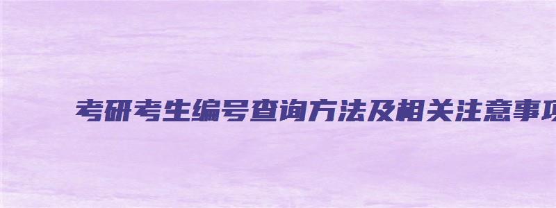 考研考生编号查询方法及相关注意事项