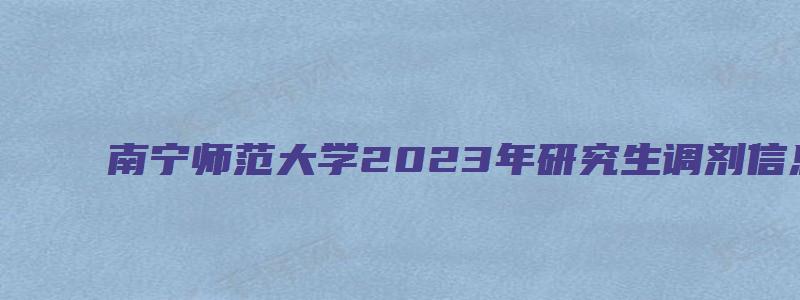 南宁师范大学2023年研究生调剂信息表