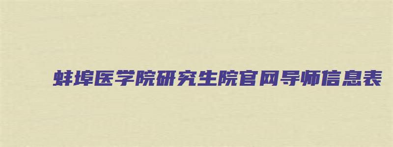 蚌埠医学院研究生院官网导师信息表