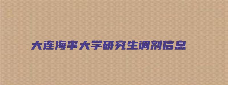 大连海事大学研究生调剂信息