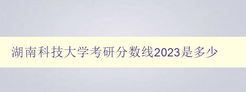 湖南科技大学考研分数线2023是多少