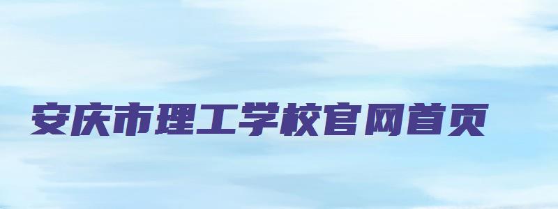 安庆市理工学校官网首页