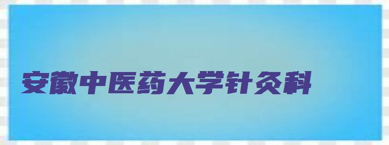 安徽中医药大学针灸科