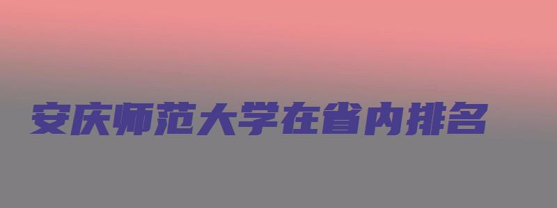 安庆师范大学在省内排名