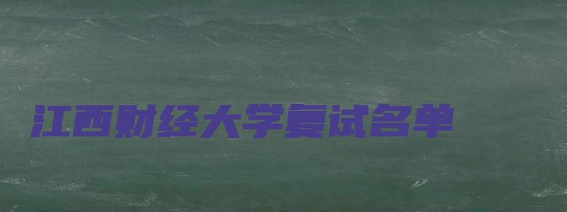 江西财经大学复试名单