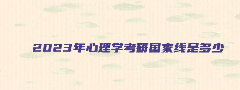 2023年心理学考研国家线是多少