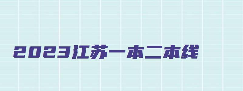 2023江苏一本二本线