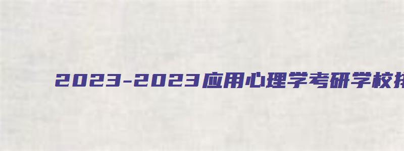 2023-2023应用心理学考研学校排名